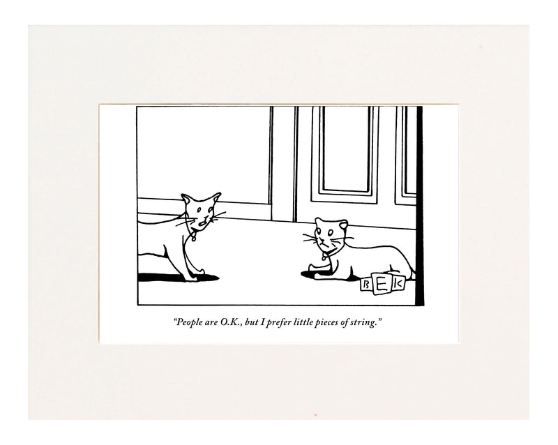 “People are O.K., but I prefer little pieces of string.” (One cat speaking to another.)"