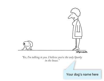 Customizable Cartoon - "Yes, I'm talking to you. I believe you're the only DOG NAME in the house." by Charles Barsotti