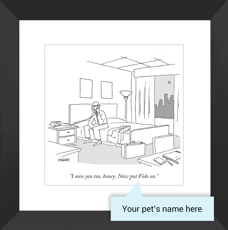 Customizable Cartoon - "I miss you too, honey. Now put PET NAME on." by Jack Ziegler
